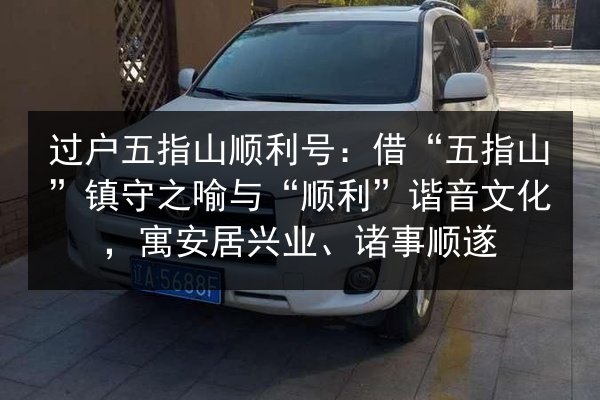 过户五指山顺利号：借“五指山”镇守之喻与“顺利”谐音文化，寓安居兴业、诸事顺遂 第2张