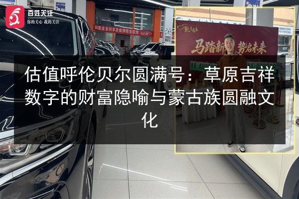 估值呼伦贝尔圆满号:草原吉祥数字的财富隐喻与蒙古族圆融文化 第3张 估值呼伦贝尔圆满号:草原吉祥数字的财富隐喻与蒙古族圆融文化 第3张