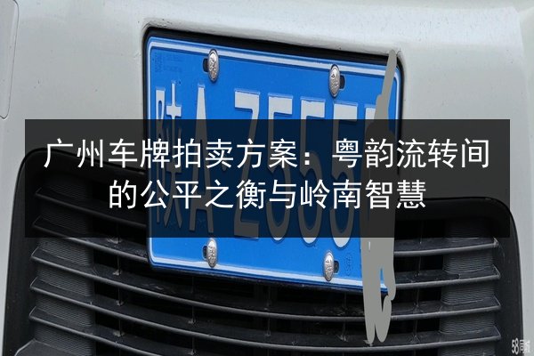 广州车牌拍卖方案：粤韵流转间的公平之衡与岭南智慧 第2张