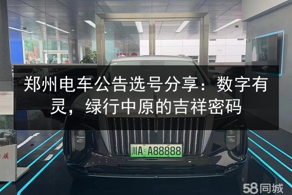 郑州电车公告选号分享:数字有灵,绿行中原的吉祥密码 第2张 郑州电车公告选号分享:数字有灵,绿行中原的吉祥密码 第2张