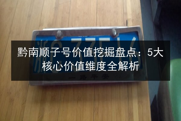 黔南顺子号价值挖掘盘点：5大核心价值维度全解析
