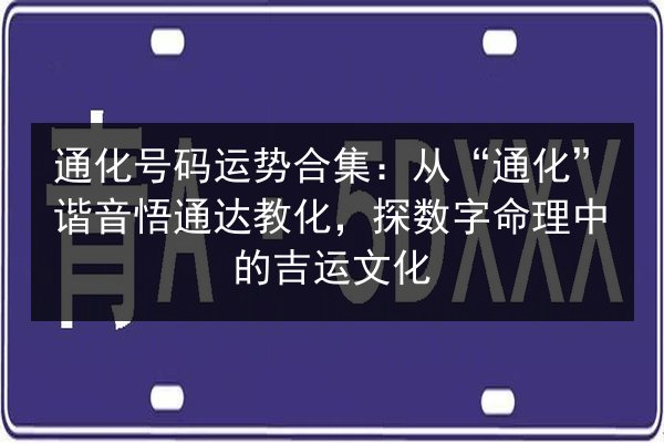 通化号码运势合集：从“通化”谐音悟通达教化，探数字命理中的吉运文化