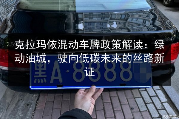 克拉玛依混动车牌政策解读:绿动油城,驶向低碳未来的丝路新证 第3张 克拉玛依混动车牌政策解读:绿动油城,驶向低碳未来的丝路新证 第3张