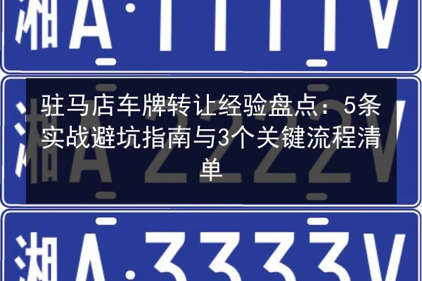 驻马店车牌转让经验盘点：5条实战避坑指南与3个关键流程清单