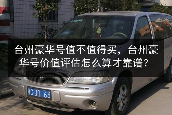 台州豪华号值不值得买,台州豪华号价值评估怎么算才靠谱? 第3张 台州豪华号值不值得买,台州豪华号价值评估怎么算才靠谱? 第3张