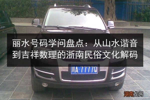 丽水号码学问盘点:从山水谐音到吉祥数理的浙南民俗文化解码 第2张 丽水号码学问盘点:从山水谐音到吉祥数理的浙南民俗文化解码 第2张