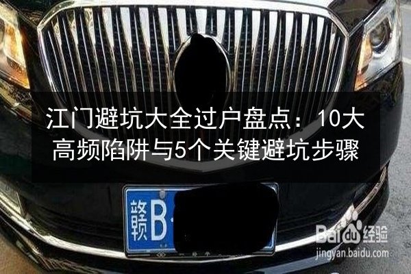 江门避坑大全过户盘点：10大高频陷阱与5个关键避坑步骤