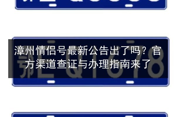 漳州情侣号最新公告出了吗？官方渠道查证与办理指南来了