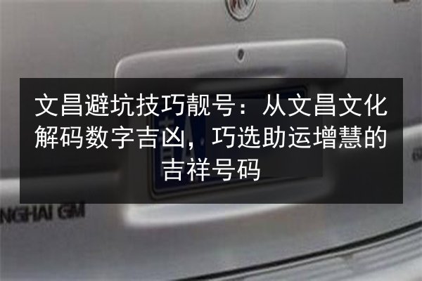 文昌避坑技巧靓号：从文昌文化解码数字吉凶，巧选助运增慧的吉祥号码