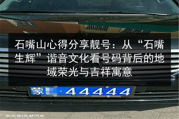 石嘴山心得分享靓号：从“石嘴生辉”谐音文化看号码背后的地域荣光与吉祥寓意