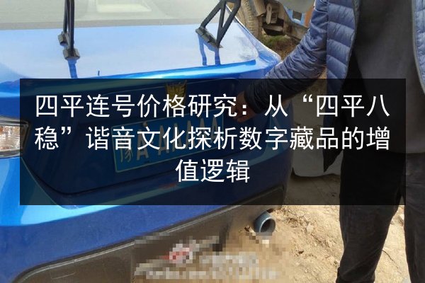 四平连号价格研究：从“四平八稳”谐音文化探析数字藏品的增值逻辑 第2张