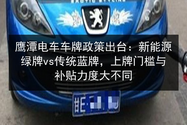 鹰潭电车车牌政策出台:新能源绿牌vs传统蓝牌,上牌门槛与补贴力度大不同 第3张 鹰潭电车车牌政策出台:新能源绿牌vs传统蓝牌,上牌门槛与补贴力度大不同 第3张