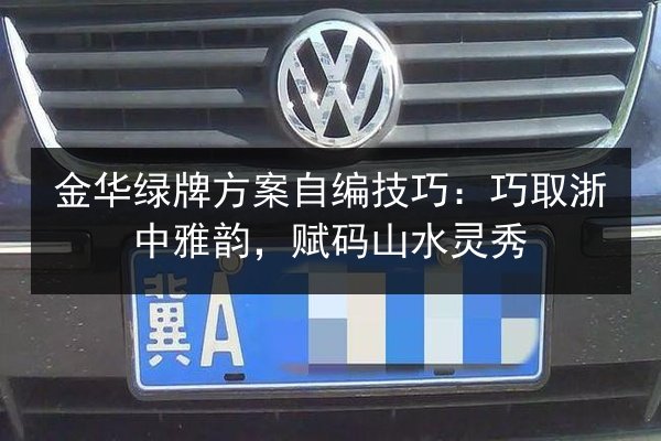 金华绿牌方案自编技巧：巧取浙中雅韵，赋码山水灵秀