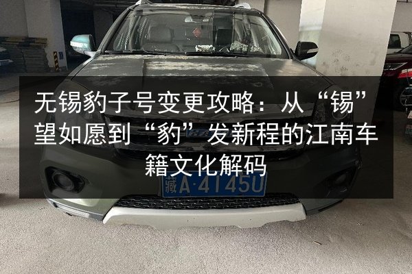 无锡豹子号变更攻略：从“锡”望如愿到“豹”发新程的江南车籍文化解码 第2张