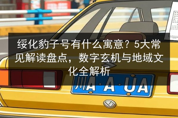 绥化豹子号有什么寓意?5大常见解读盘点,数字玄机与地域文化全解析 第3张 绥化豹子号有什么寓意?5大常见解读盘点,数字玄机与地域文化全解析 第3张