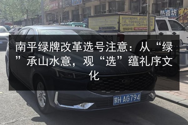 南平绿牌改革选号注意：从“绿”承山水意，观“选”蕴礼序文化