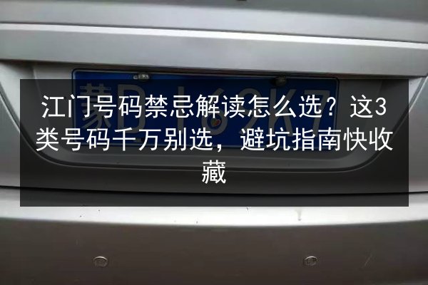 江门号码禁忌解读怎么选？这3类号码千万别选，避坑指南快收藏