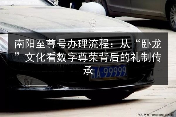 南阳至尊号办理流程：从“卧龙”文化看数字尊荣背后的礼制传承