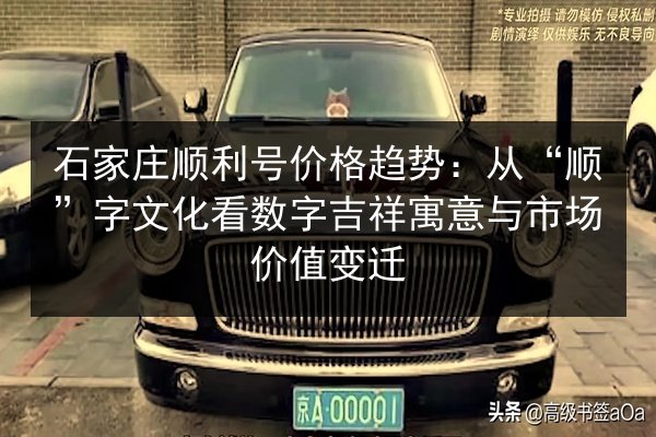 石家庄顺利号价格趋势：从“顺”字文化看数字吉祥寓意与市场价值变迁 第2张