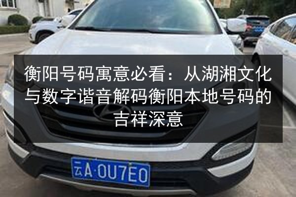 衡阳号码寓意必看:从湖湘文化与数字谐音解码衡阳本地号码的吉祥深意 第3张 衡阳号码寓意必看:从湖湘文化与数字谐音解码衡阳本地号码的吉祥深意 第3张