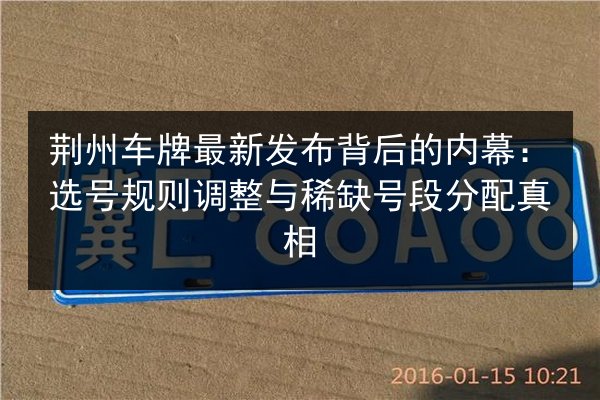 荆州车牌最新发布背后的内幕：选号规则调整与稀缺号段分配真相 第3张