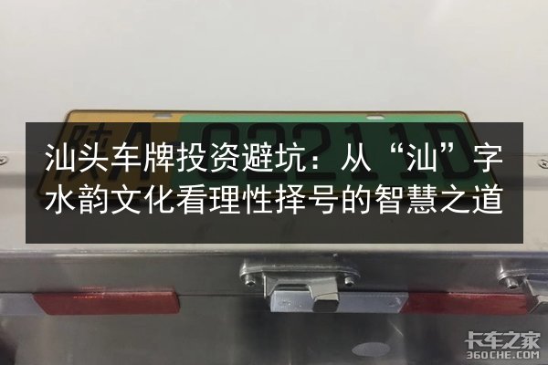 汕头车牌投资避坑：从“汕”字水韵文化看理性择号的智慧之道