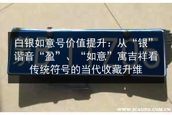 白银如意号价值提升：从“银”谐音“盈”、“如意”寓吉祥看传统符号的当代收藏升维 第3张