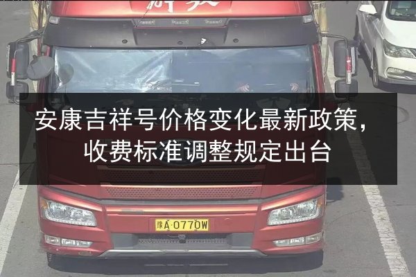 安康吉祥号价格变化最新政策，收费标准调整规定出台 第2张