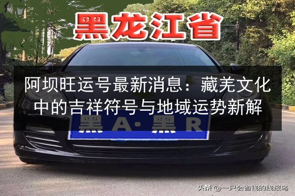阿坝旺运号最新消息:藏羌文化中的吉祥符号与地域运势新解 第2张 阿坝旺运号最新消息:藏羌文化中的吉祥符号与地域运势新解 第2张