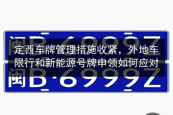 定西车牌管理措施收紧，外地车限行和新能源号牌申领如何应对 第2张