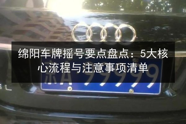 绵阳车牌摇号要点盘点：5大核心流程与注意事项清单 第2张