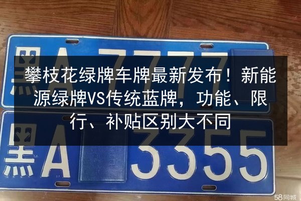 攀枝花绿牌车牌最新发布！新能源绿牌VS传统蓝牌，功能、限行、补贴区别大不同