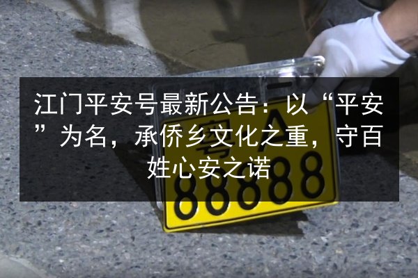江门平安号最新公告：以“平安”为名，承侨乡文化之重，守百姓心安之诺 第3张