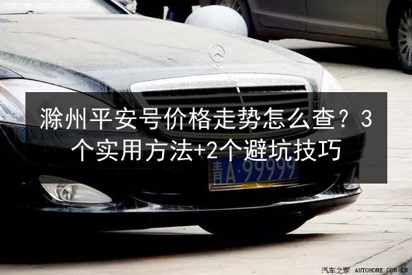 滁州平安号价格走势怎么查？3个实用方法+2个避坑技巧 第2张
