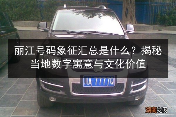 丽江号码象征汇总是什么?揭秘当地数字寓意与文化价值 第2张 丽江号码象征汇总是什么?揭秘当地数字寓意与文化价值 第2张