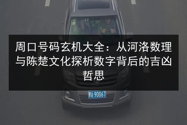 周口号码玄机大全：从河洛数理与陈楚文化探析数字背后的吉凶哲思