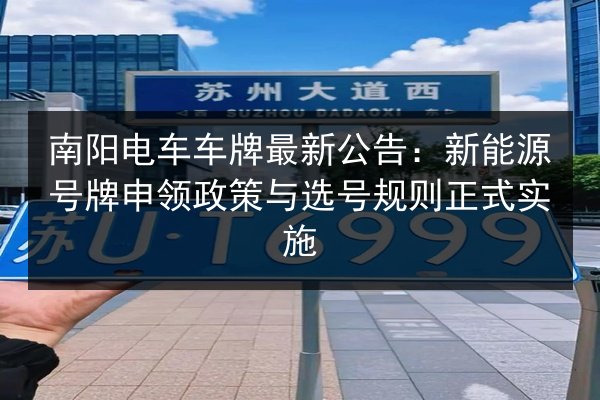 南阳电车车牌最新公告：新能源号牌申领政策与选号规则正式实施