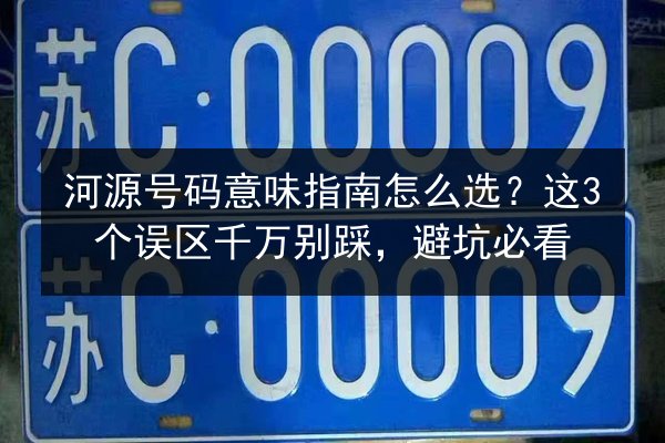 河源号码意味指南怎么选？这3个误区千万别踩，避坑必看