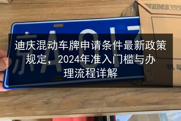 迪庆混动车牌申请条件最新政策规定,2024年准入门槛与办理流程详解 第3张 迪庆混动车牌申请条件最新政策规定,2024年准入门槛与办理流程详解 第3张
