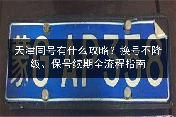 天津同号有什么攻略？换号不降级、保号续期全流程指南