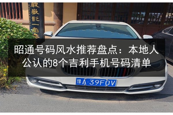 昭通号码风水推荐盘点：本地人公认的8个吉利手机号码清单