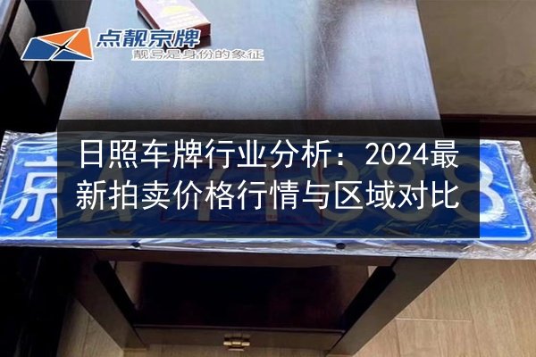 日照车牌行业分析：2024最新拍卖价格行情与区域对比 第2张