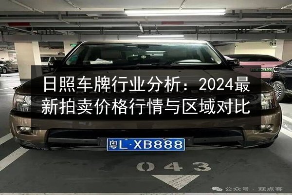 日照车牌行业分析：2024最新拍卖价格行情与区域对比 第3张