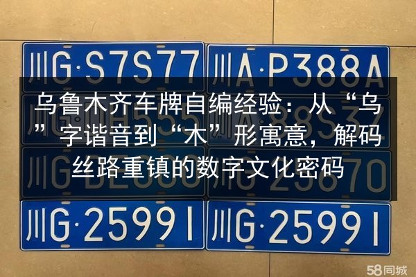 乌鲁木齐车牌自编经验:从“乌”字谐音到“木”形寓意,解码丝路重镇的数字文化密码 第2张 乌鲁木齐车牌自编经验:从“乌”字谐音到“木”形寓意,解码丝路重镇的数字文化密码 第2张