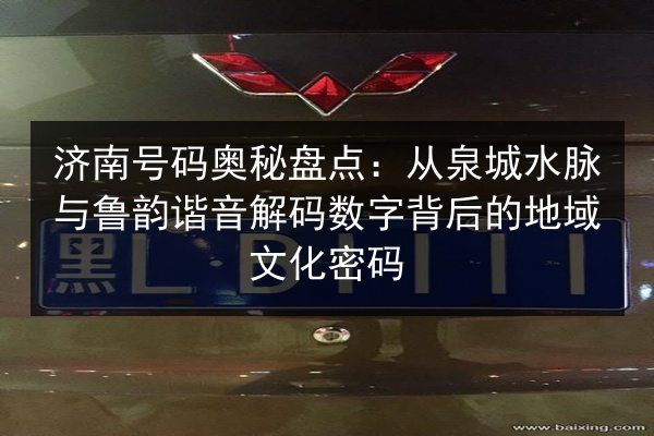 济南号码奥秘盘点:从泉城水脉与鲁韵谐音解码数字背后的地域文化密码 第2张 济南号码奥秘盘点:从泉城水脉与鲁韵谐音解码数字背后的地域文化密码 第2张