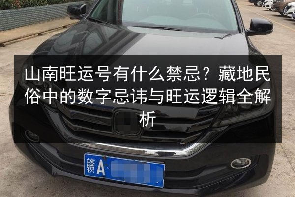山南旺运号有什么禁忌?藏地民俗中的数字忌讳与旺运逻辑全解析 第2张 山南旺运号有什么禁忌?藏地民俗中的数字忌讳与旺运逻辑全解析 第2张
