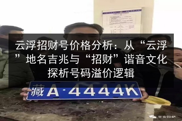 云浮招财号价格分析:从“云浮”地名吉兆与“招财”谐音文化探析号码溢价逻辑 第2张 云浮招财号价格分析:从“云浮”地名吉兆与“招财”谐音文化探析号码溢价逻辑 第2张