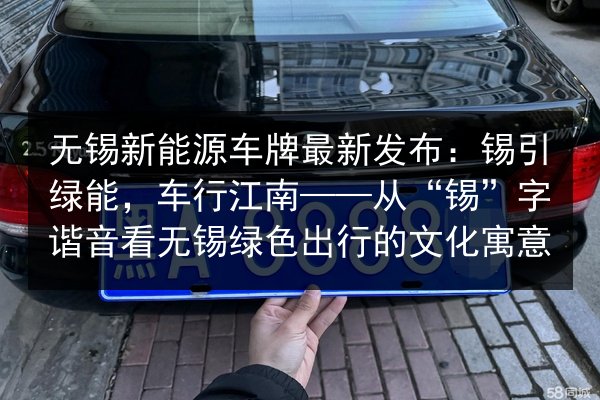 无锡新能源车牌最新发布：锡引绿能，车行江南——从“锡”字谐音看无锡绿色出行的文化寓意 第2张