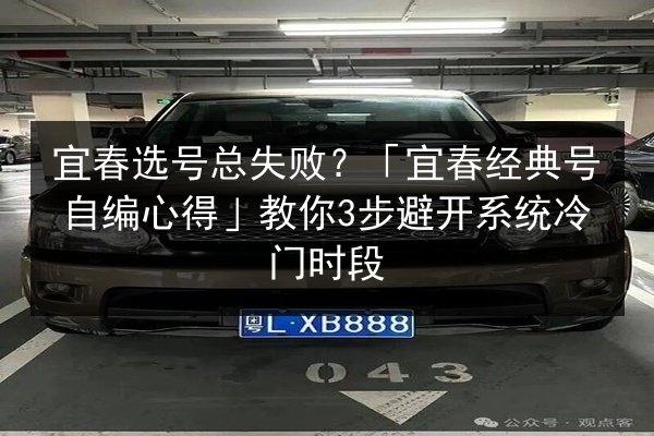 宜春选号总失败？「宜春经典号自编心得」教你3步避开系统冷门时段