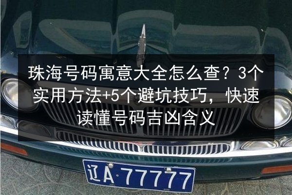 珠海号码寓意大全怎么查？3个实用方法+5个避坑技巧，快速读懂号码吉凶含义